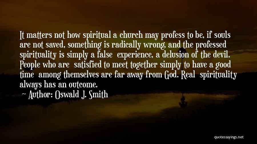 Oswald J. Smith Quotes: It Matters Not How Spiritual A Church May Profess To Be, If Souls Are Not Saved, Something Is Radically Wrong,