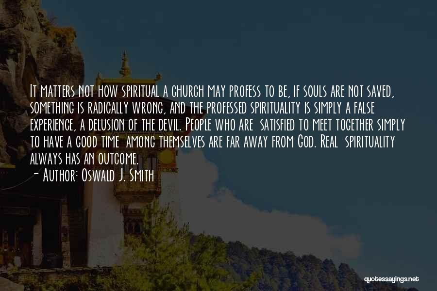 Oswald J. Smith Quotes: It Matters Not How Spiritual A Church May Profess To Be, If Souls Are Not Saved, Something Is Radically Wrong,