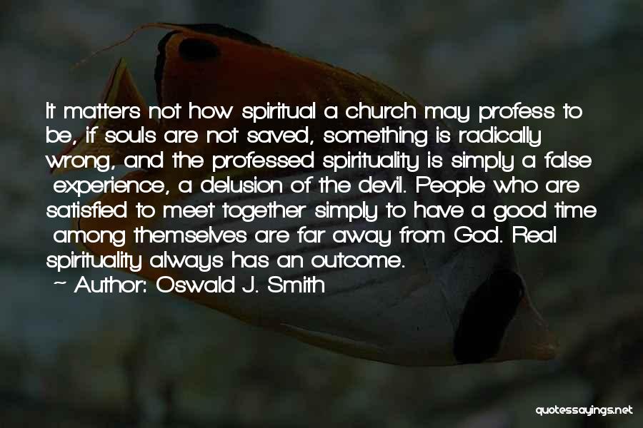 Oswald J. Smith Quotes: It Matters Not How Spiritual A Church May Profess To Be, If Souls Are Not Saved, Something Is Radically Wrong,