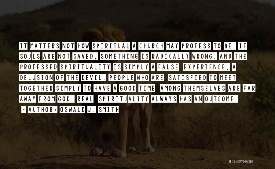 Oswald J. Smith Quotes: It Matters Not How Spiritual A Church May Profess To Be, If Souls Are Not Saved, Something Is Radically Wrong,