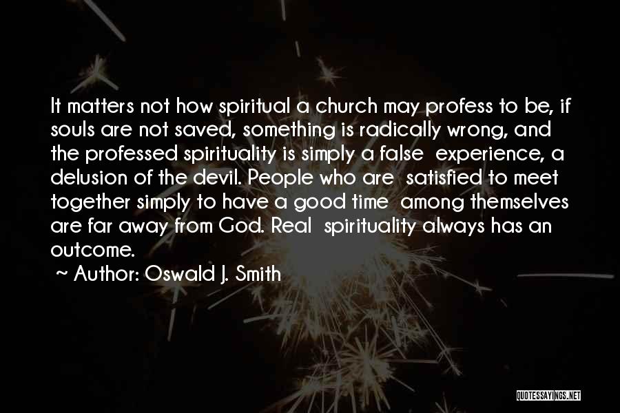 Oswald J. Smith Quotes: It Matters Not How Spiritual A Church May Profess To Be, If Souls Are Not Saved, Something Is Radically Wrong,