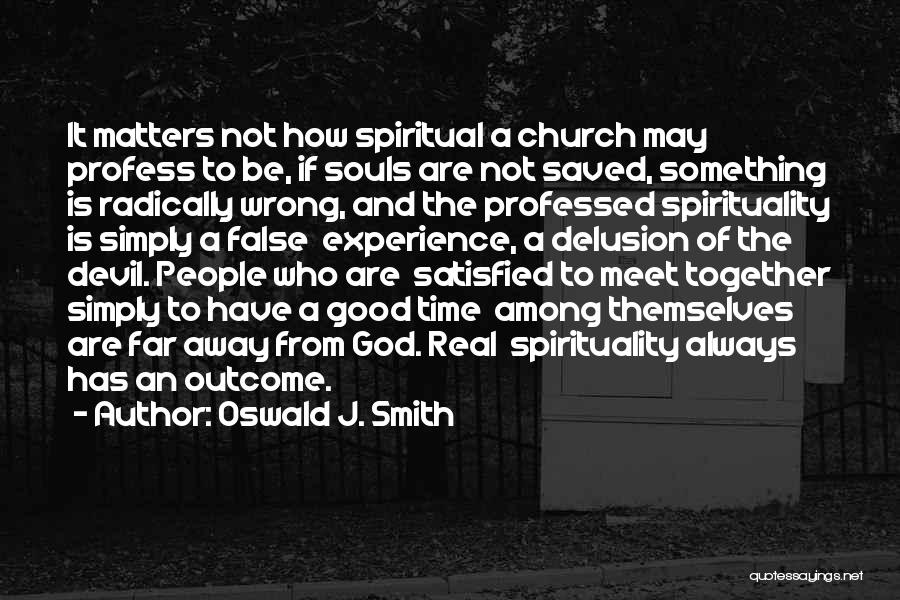 Oswald J. Smith Quotes: It Matters Not How Spiritual A Church May Profess To Be, If Souls Are Not Saved, Something Is Radically Wrong,