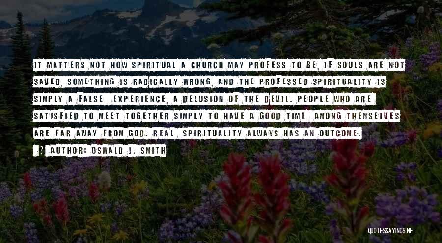 Oswald J. Smith Quotes: It Matters Not How Spiritual A Church May Profess To Be, If Souls Are Not Saved, Something Is Radically Wrong,