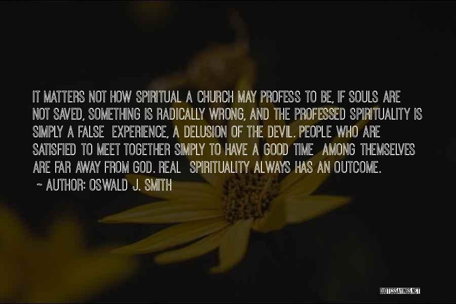 Oswald J. Smith Quotes: It Matters Not How Spiritual A Church May Profess To Be, If Souls Are Not Saved, Something Is Radically Wrong,