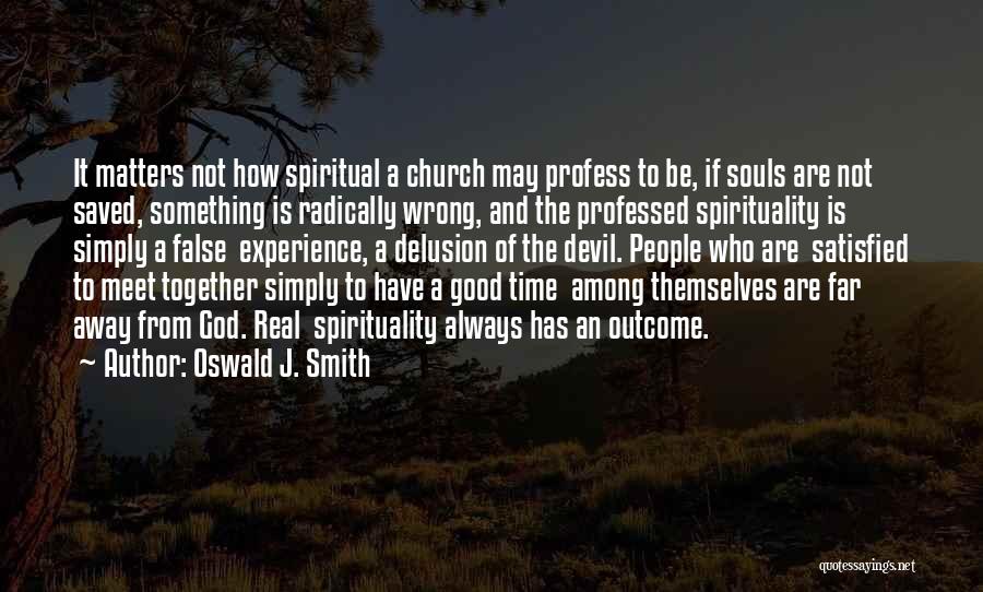 Oswald J. Smith Quotes: It Matters Not How Spiritual A Church May Profess To Be, If Souls Are Not Saved, Something Is Radically Wrong,