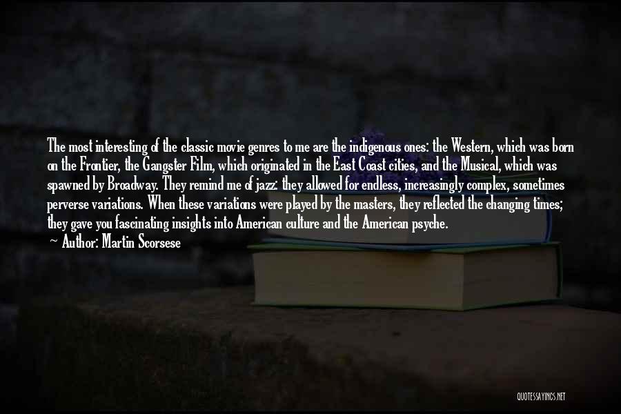 Martin Scorsese Quotes: The Most Interesting Of The Classic Movie Genres To Me Are The Indigenous Ones: The Western, Which Was Born On