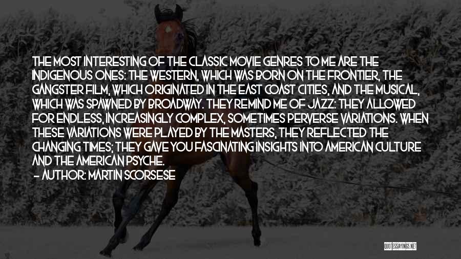 Martin Scorsese Quotes: The Most Interesting Of The Classic Movie Genres To Me Are The Indigenous Ones: The Western, Which Was Born On