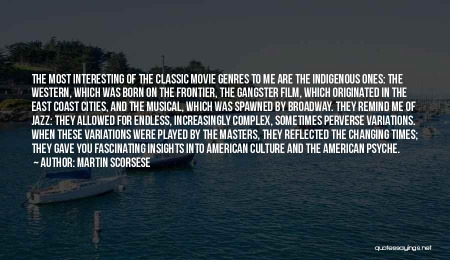 Martin Scorsese Quotes: The Most Interesting Of The Classic Movie Genres To Me Are The Indigenous Ones: The Western, Which Was Born On