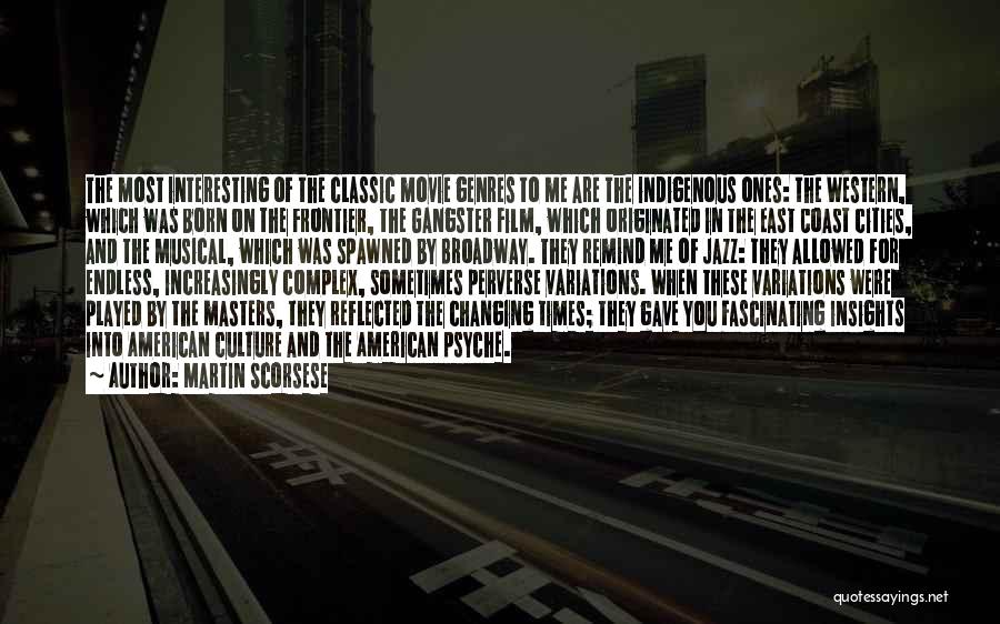 Martin Scorsese Quotes: The Most Interesting Of The Classic Movie Genres To Me Are The Indigenous Ones: The Western, Which Was Born On