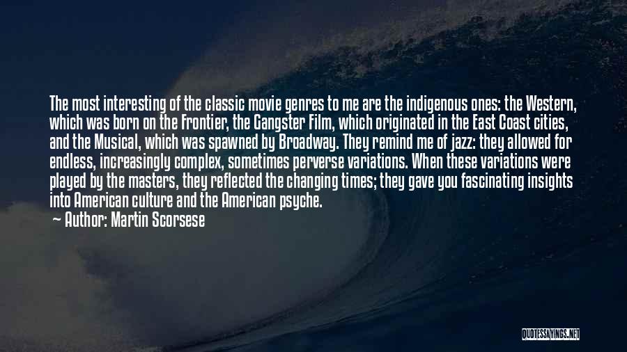 Martin Scorsese Quotes: The Most Interesting Of The Classic Movie Genres To Me Are The Indigenous Ones: The Western, Which Was Born On