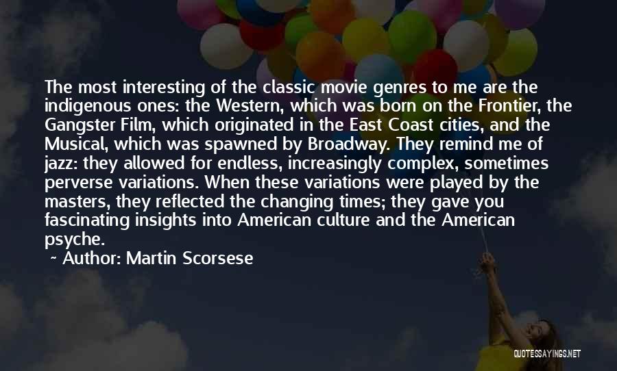 Martin Scorsese Quotes: The Most Interesting Of The Classic Movie Genres To Me Are The Indigenous Ones: The Western, Which Was Born On