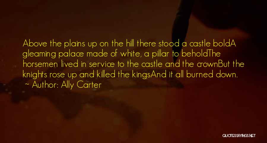 Ally Carter Quotes: Above The Plains Up On The Hill There Stood A Castle Bolda Gleaming Palace Made Of White, A Pillar To