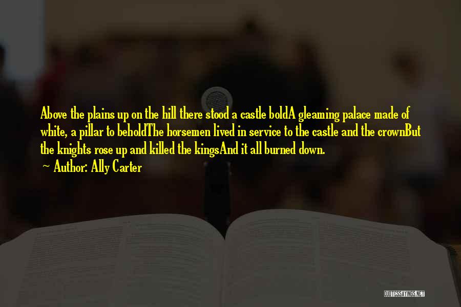 Ally Carter Quotes: Above The Plains Up On The Hill There Stood A Castle Bolda Gleaming Palace Made Of White, A Pillar To