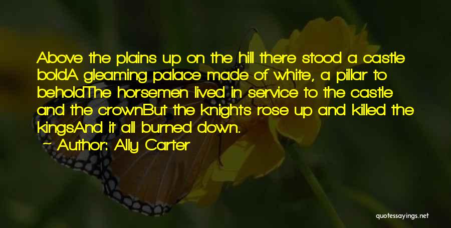 Ally Carter Quotes: Above The Plains Up On The Hill There Stood A Castle Bolda Gleaming Palace Made Of White, A Pillar To