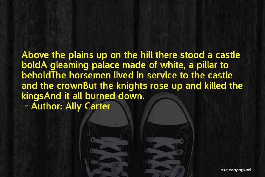 Ally Carter Quotes: Above The Plains Up On The Hill There Stood A Castle Bolda Gleaming Palace Made Of White, A Pillar To