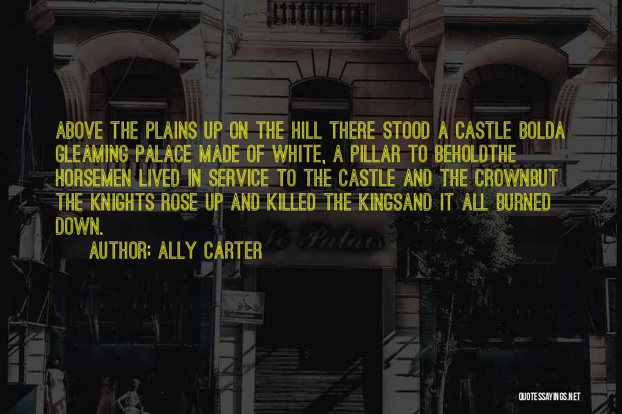 Ally Carter Quotes: Above The Plains Up On The Hill There Stood A Castle Bolda Gleaming Palace Made Of White, A Pillar To