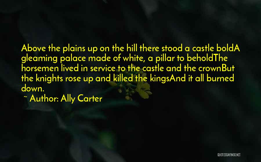 Ally Carter Quotes: Above The Plains Up On The Hill There Stood A Castle Bolda Gleaming Palace Made Of White, A Pillar To