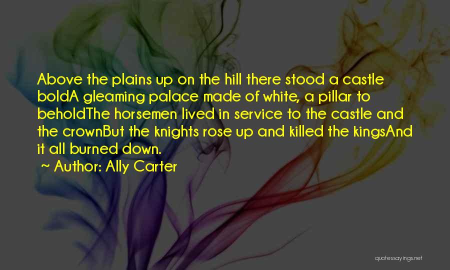 Ally Carter Quotes: Above The Plains Up On The Hill There Stood A Castle Bolda Gleaming Palace Made Of White, A Pillar To