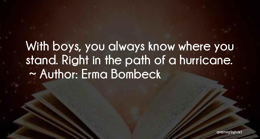 Erma Bombeck Quotes: With Boys, You Always Know Where You Stand. Right In The Path Of A Hurricane.