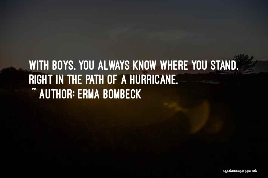 Erma Bombeck Quotes: With Boys, You Always Know Where You Stand. Right In The Path Of A Hurricane.