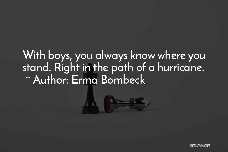 Erma Bombeck Quotes: With Boys, You Always Know Where You Stand. Right In The Path Of A Hurricane.