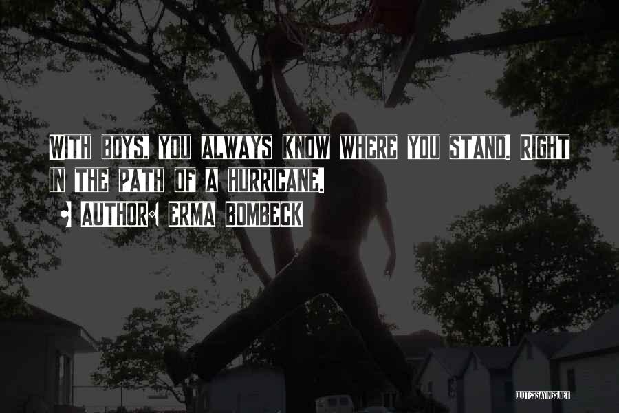 Erma Bombeck Quotes: With Boys, You Always Know Where You Stand. Right In The Path Of A Hurricane.