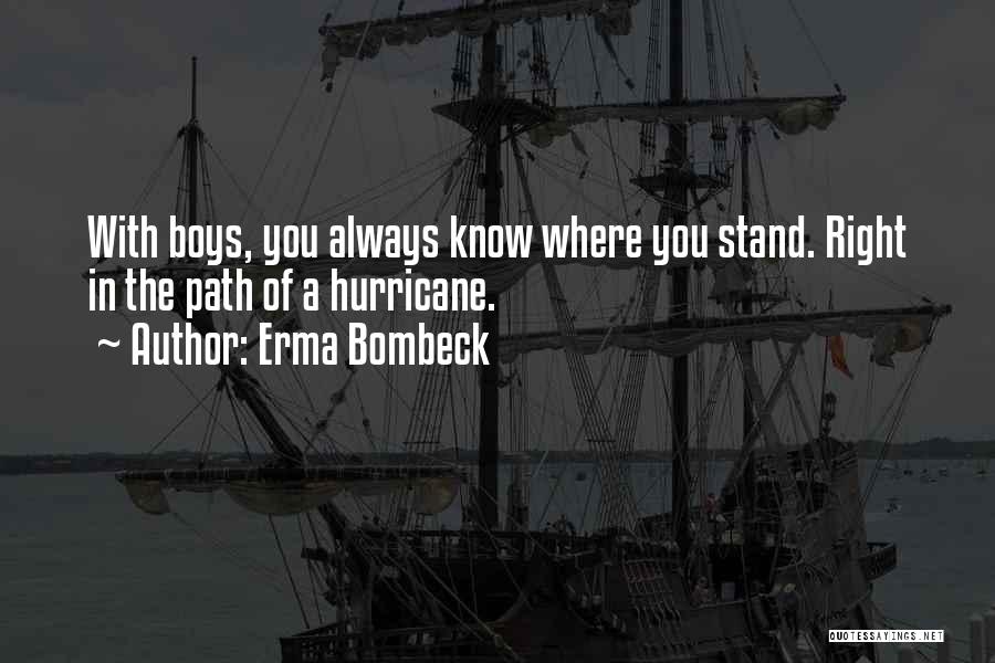 Erma Bombeck Quotes: With Boys, You Always Know Where You Stand. Right In The Path Of A Hurricane.