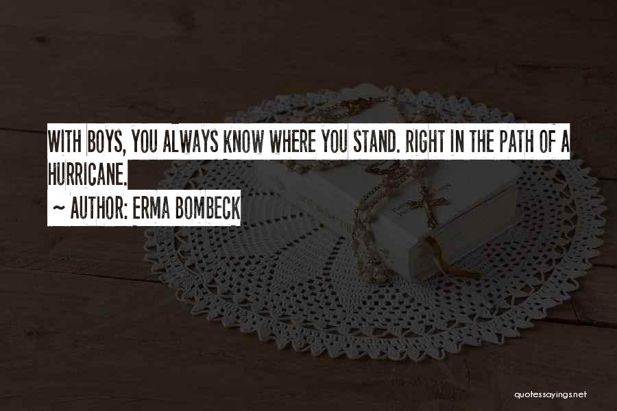 Erma Bombeck Quotes: With Boys, You Always Know Where You Stand. Right In The Path Of A Hurricane.