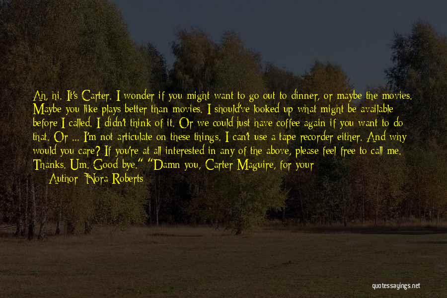 Nora Roberts Quotes: Ah, Hi. It's Carter. I Wonder If You Might Want To Go Out To Dinner, Or Maybe The Movies. Maybe