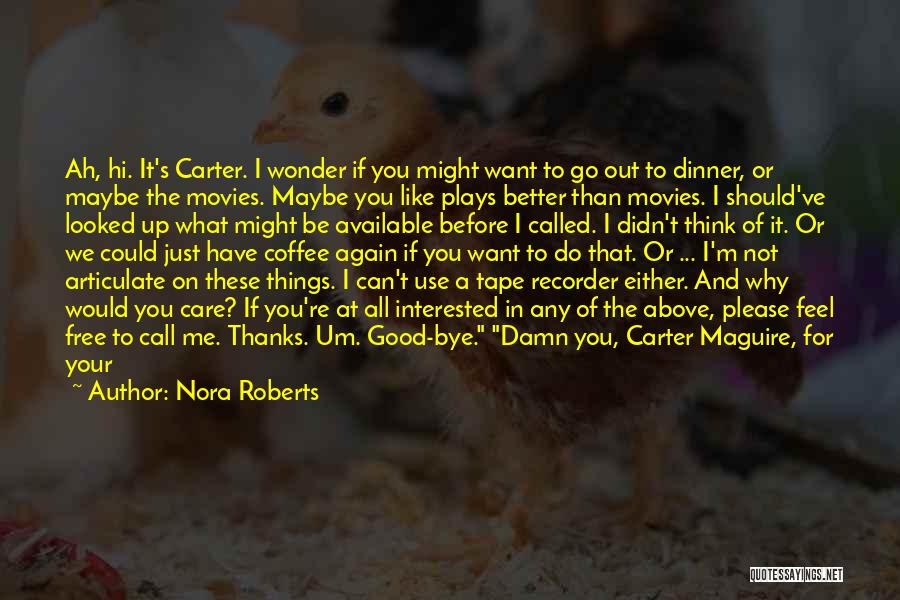 Nora Roberts Quotes: Ah, Hi. It's Carter. I Wonder If You Might Want To Go Out To Dinner, Or Maybe The Movies. Maybe