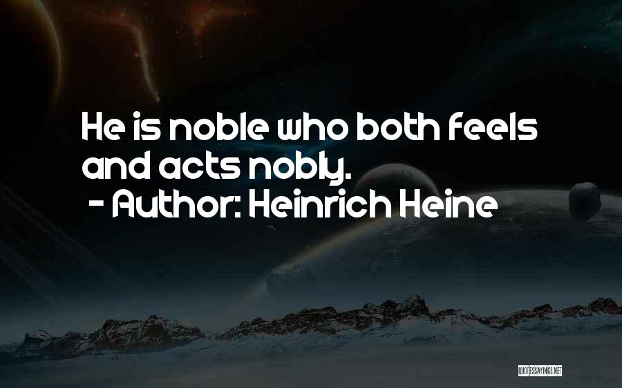 Heinrich Heine Quotes: He Is Noble Who Both Feels And Acts Nobly.