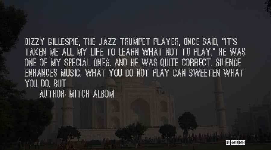 Mitch Albom Quotes: Dizzy Gillespie, The Jazz Trumpet Player, Once Said, It's Taken Me All My Life To Learn What Not To Play.