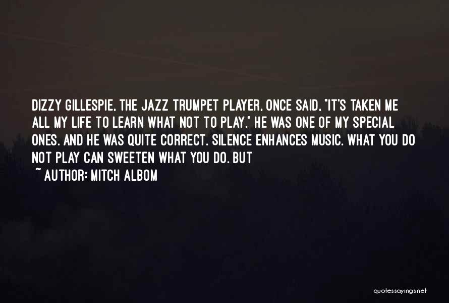 Mitch Albom Quotes: Dizzy Gillespie, The Jazz Trumpet Player, Once Said, It's Taken Me All My Life To Learn What Not To Play.