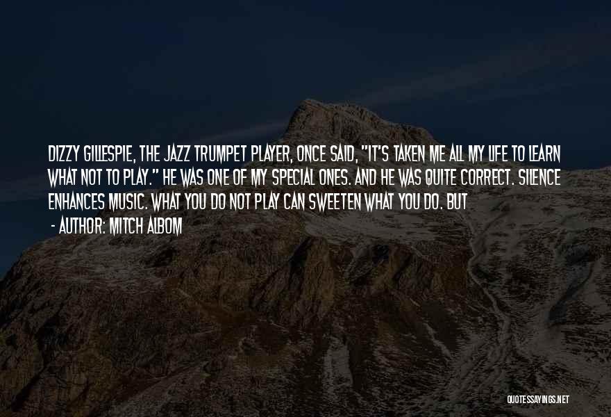 Mitch Albom Quotes: Dizzy Gillespie, The Jazz Trumpet Player, Once Said, It's Taken Me All My Life To Learn What Not To Play.