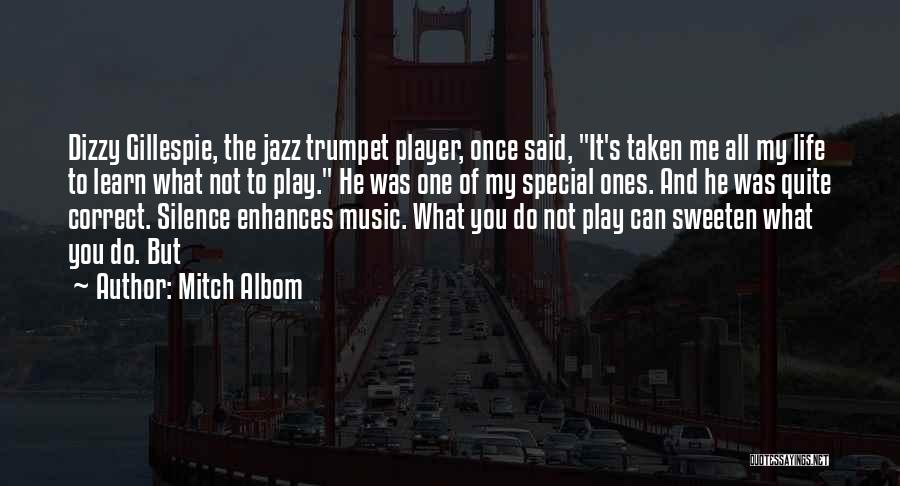 Mitch Albom Quotes: Dizzy Gillespie, The Jazz Trumpet Player, Once Said, It's Taken Me All My Life To Learn What Not To Play.