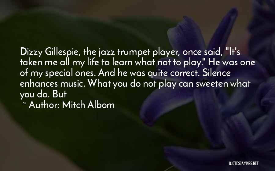 Mitch Albom Quotes: Dizzy Gillespie, The Jazz Trumpet Player, Once Said, It's Taken Me All My Life To Learn What Not To Play.