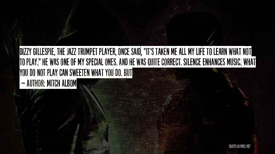 Mitch Albom Quotes: Dizzy Gillespie, The Jazz Trumpet Player, Once Said, It's Taken Me All My Life To Learn What Not To Play.