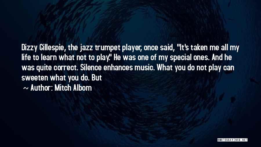 Mitch Albom Quotes: Dizzy Gillespie, The Jazz Trumpet Player, Once Said, It's Taken Me All My Life To Learn What Not To Play.