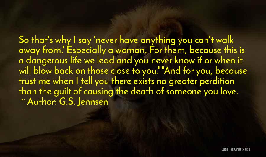 G.S. Jennsen Quotes: So That's Why I Say 'never Have Anything You Can't Walk Away From.' Especially A Woman. For Them, Because This