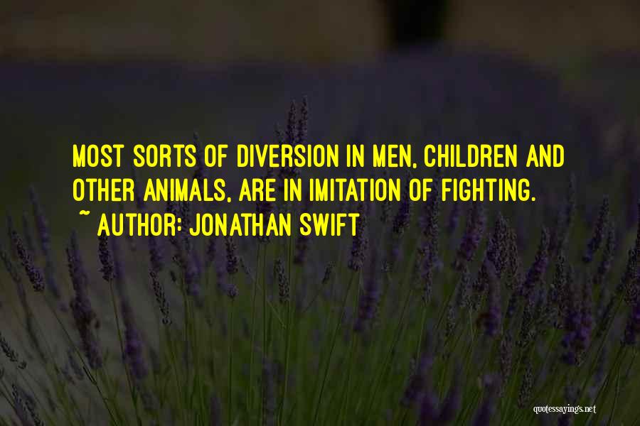 Jonathan Swift Quotes: Most Sorts Of Diversion In Men, Children And Other Animals, Are In Imitation Of Fighting.