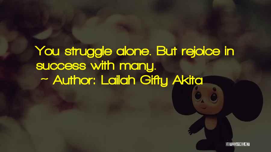 Lailah Gifty Akita Quotes: You Struggle Alone. But Rejoice In Success With Many.