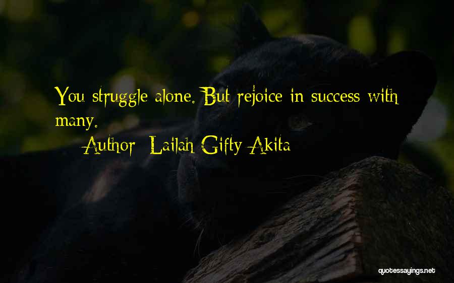 Lailah Gifty Akita Quotes: You Struggle Alone. But Rejoice In Success With Many.