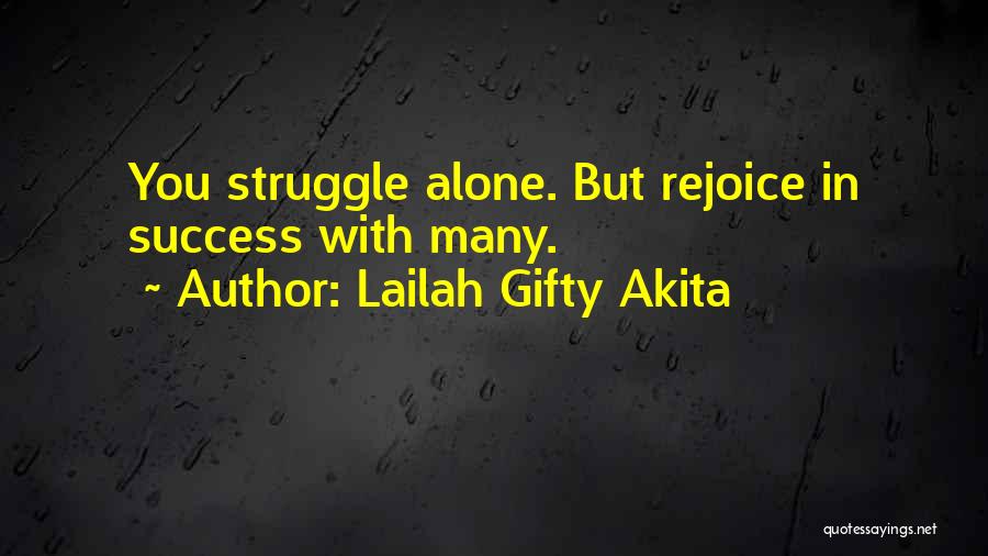 Lailah Gifty Akita Quotes: You Struggle Alone. But Rejoice In Success With Many.