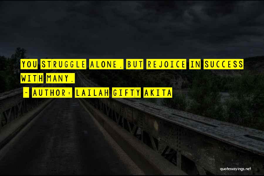 Lailah Gifty Akita Quotes: You Struggle Alone. But Rejoice In Success With Many.