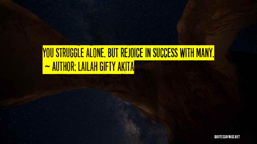 Lailah Gifty Akita Quotes: You Struggle Alone. But Rejoice In Success With Many.