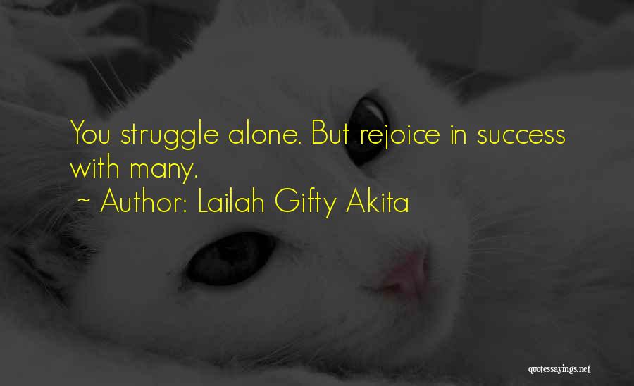 Lailah Gifty Akita Quotes: You Struggle Alone. But Rejoice In Success With Many.