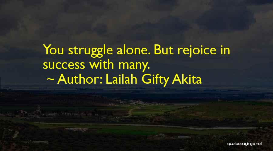 Lailah Gifty Akita Quotes: You Struggle Alone. But Rejoice In Success With Many.