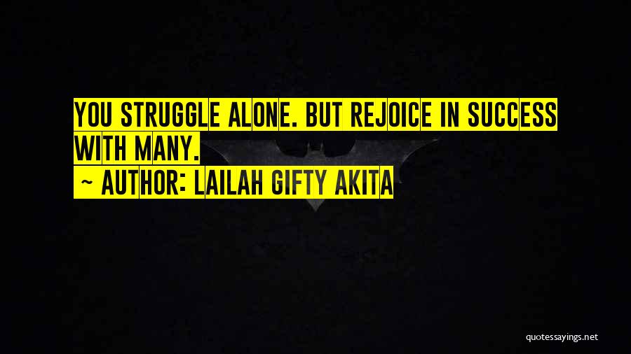 Lailah Gifty Akita Quotes: You Struggle Alone. But Rejoice In Success With Many.