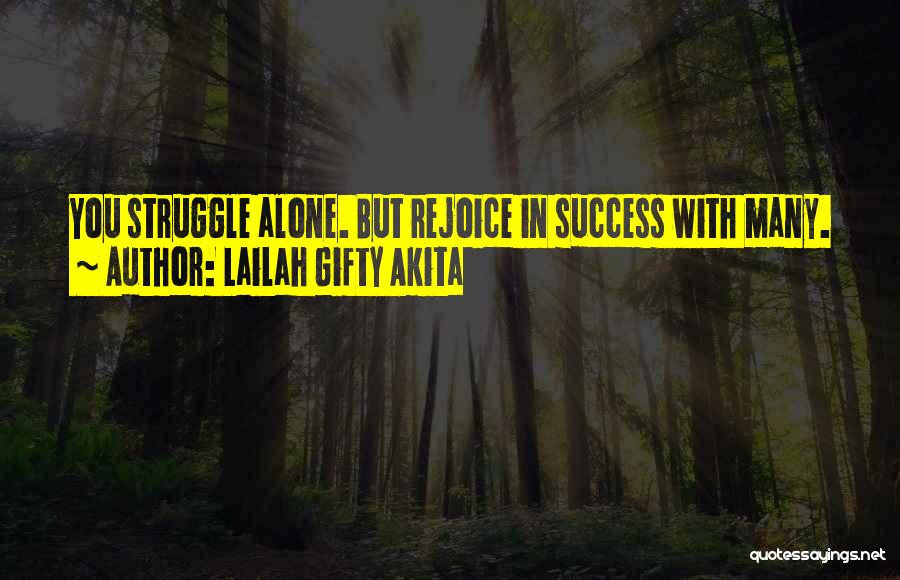 Lailah Gifty Akita Quotes: You Struggle Alone. But Rejoice In Success With Many.