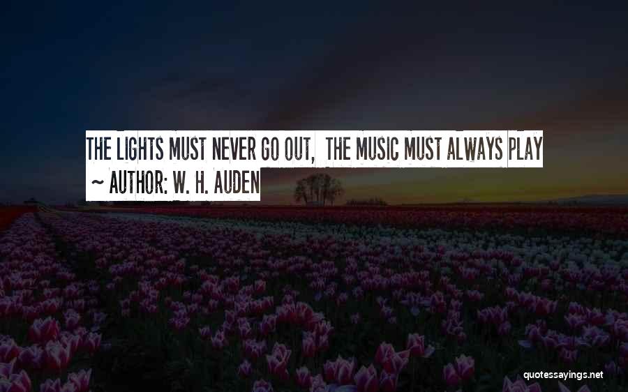 W. H. Auden Quotes: The Lights Must Never Go Out, The Music Must Always Play
